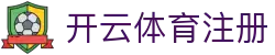 开云体育APP注册 - 简单流程,享受体育投注和赛事直播